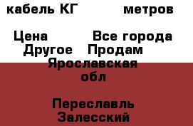 кабель КГ 1-50 70 метров › Цена ­ 250 - Все города Другое » Продам   . Ярославская обл.,Переславль-Залесский г.